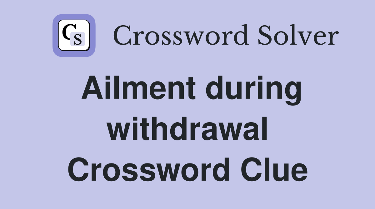 Ailment during withdrawal Crossword Clue