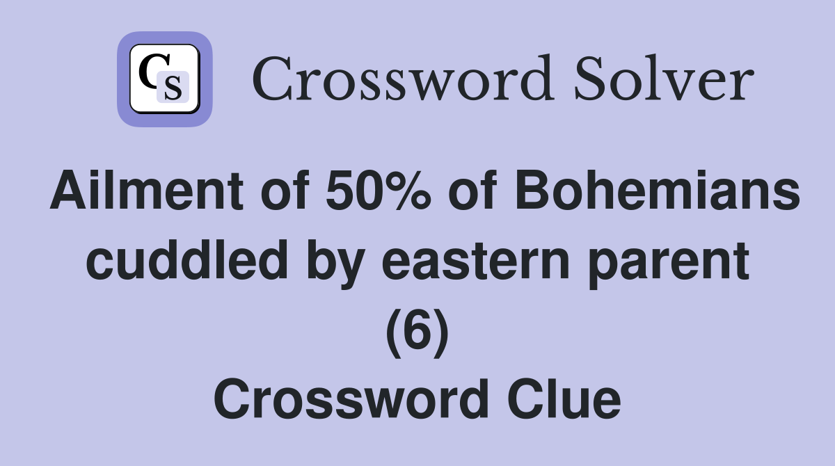 Ailment of 50% of Bohemians cuddled by eastern parent (6) Crossword Clue