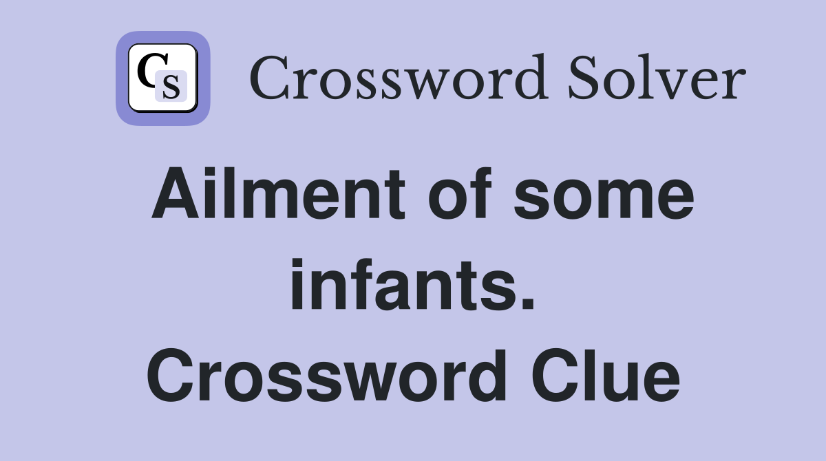 Ailment of some infants. Crossword Clue
