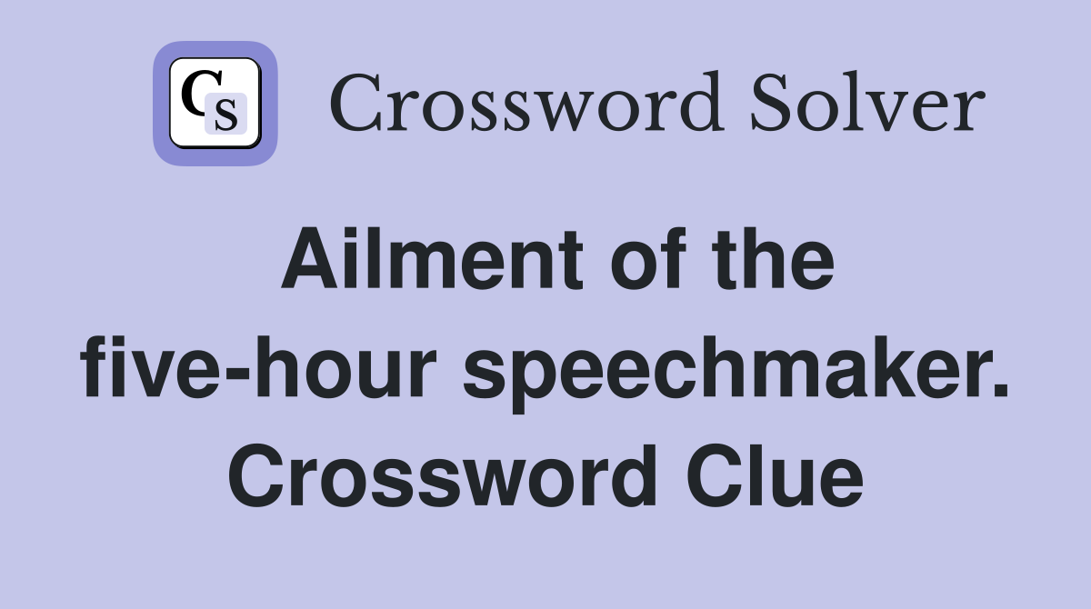 Ailment of the five-hour speechmaker. Crossword Clue