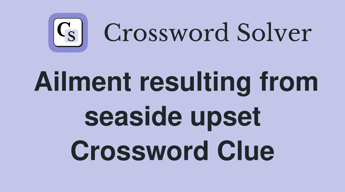 Ailment resulting from seaside upset Crossword Clue
