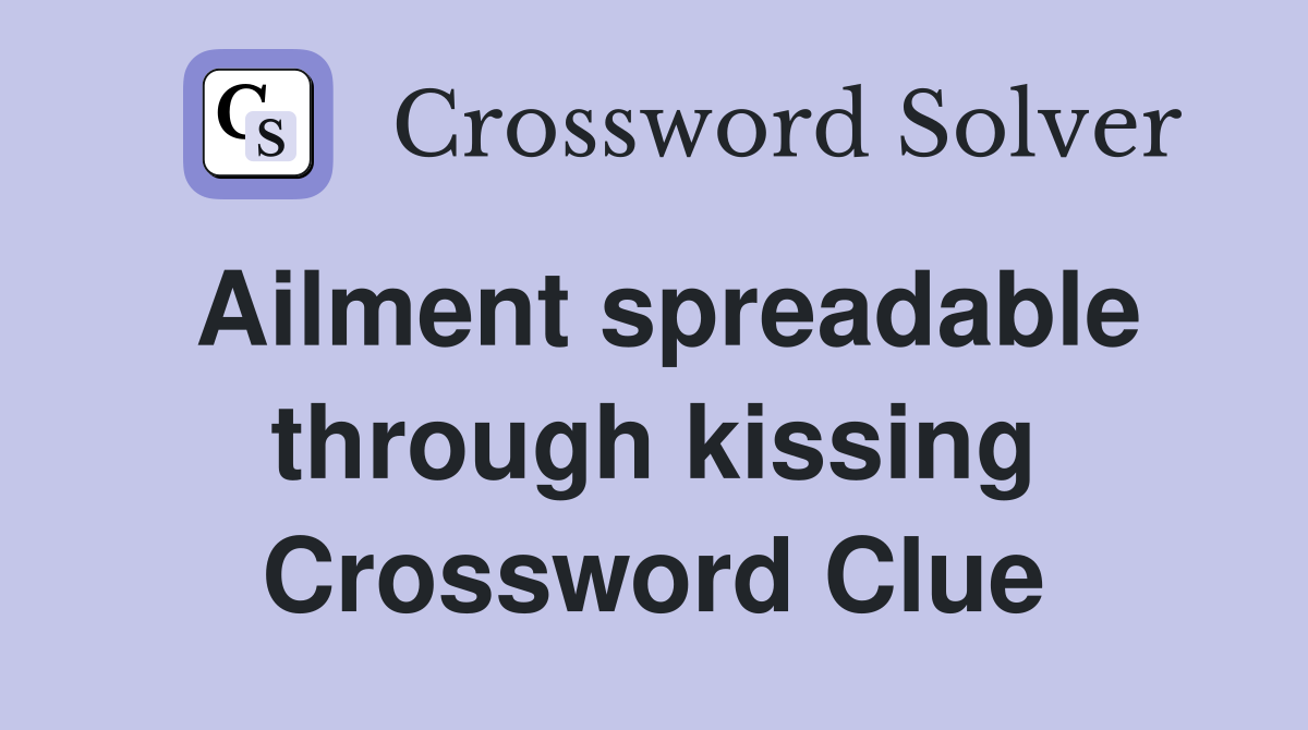 Ailment spreadable through kissing Crossword Clue
