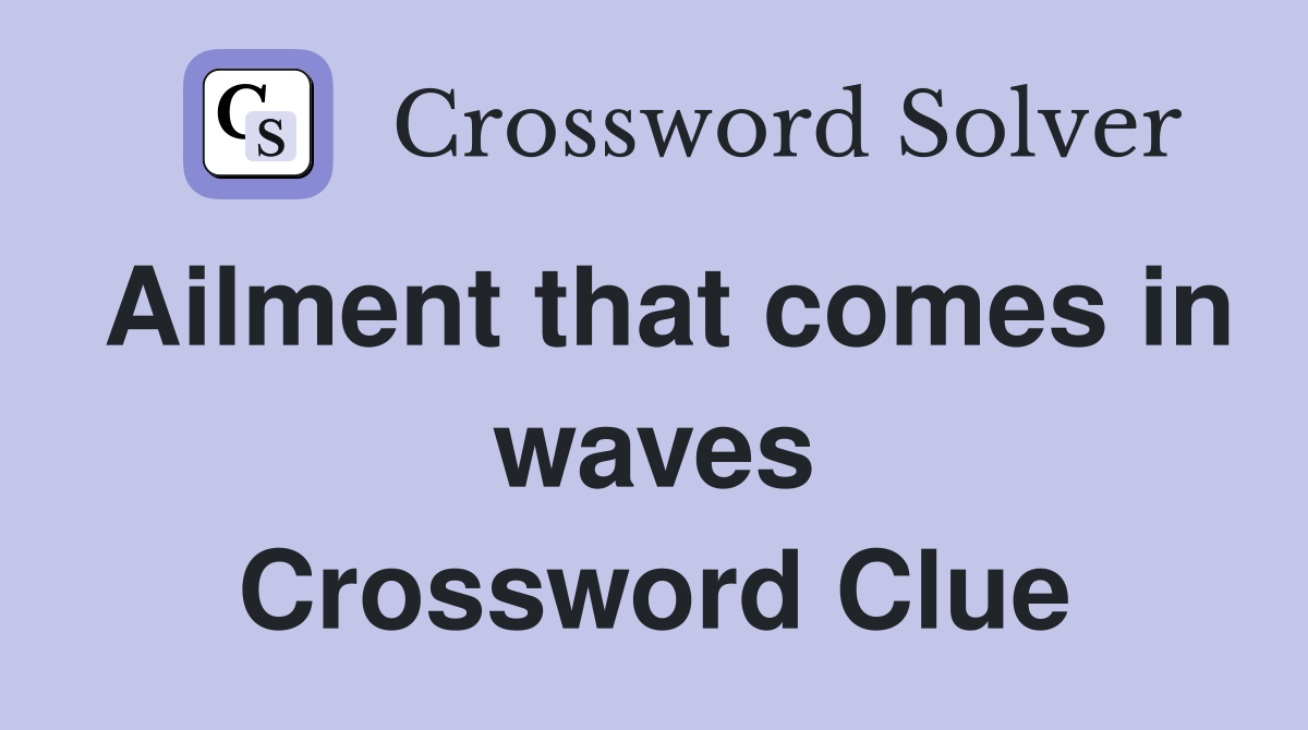 Ailment that comes in waves Crossword Clue