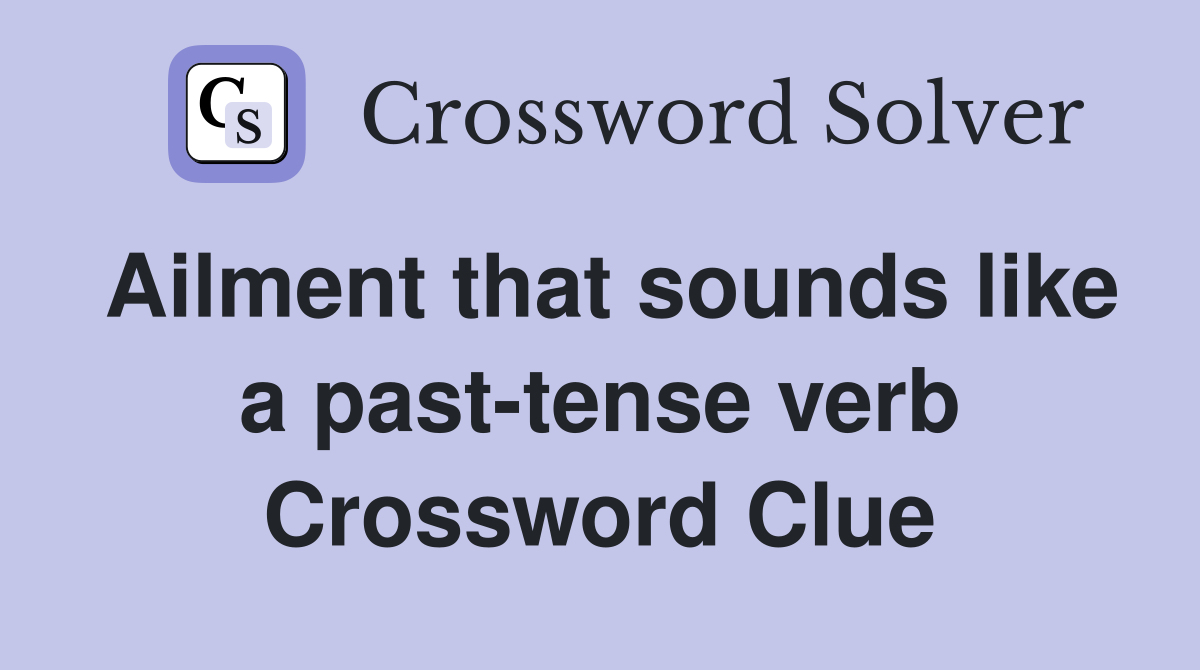 Ailment that sounds like a past-tense verb Crossword Clue
