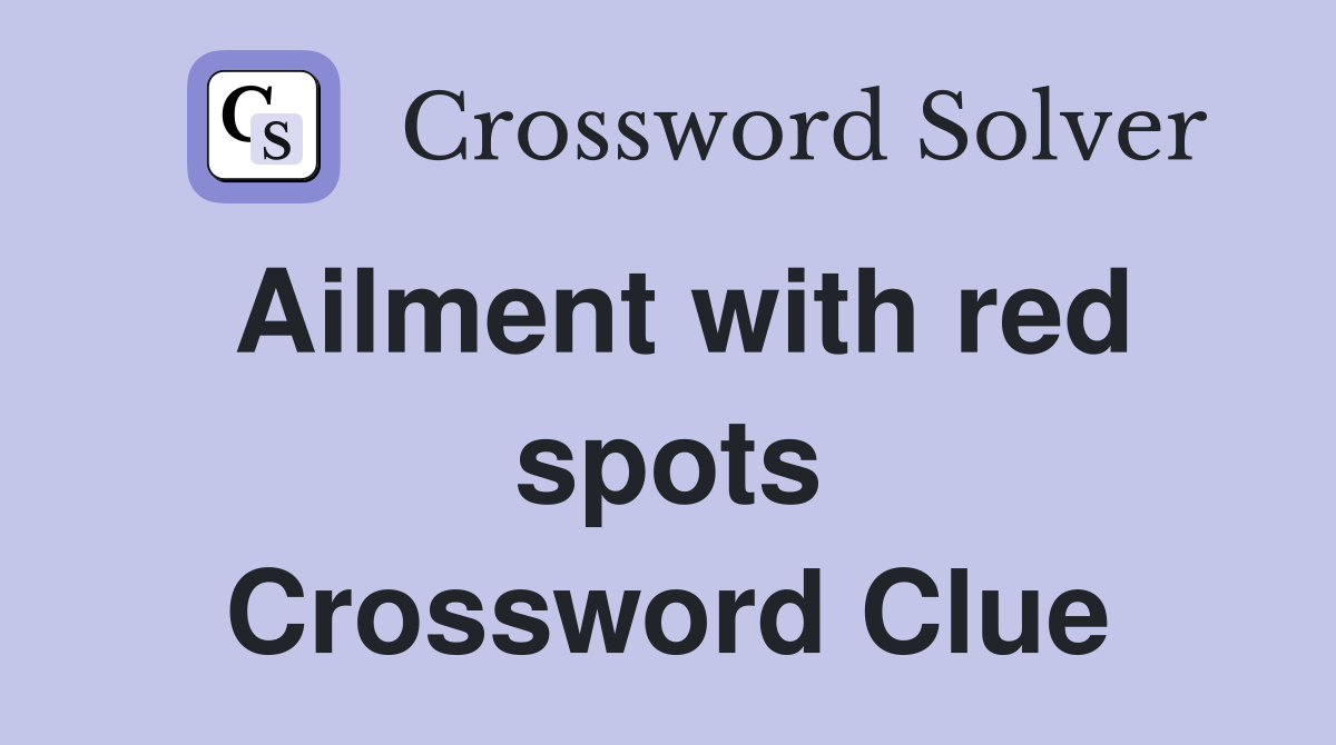 Ailment with red spots Crossword Clue