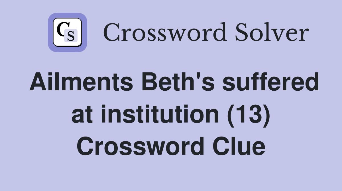 Ailments Beth's suffered at institution (13) Crossword Clue