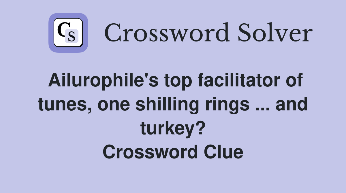 Ailurophile's top facilitator of tunes, one shilling rings ... and turkey? Crossword Clue