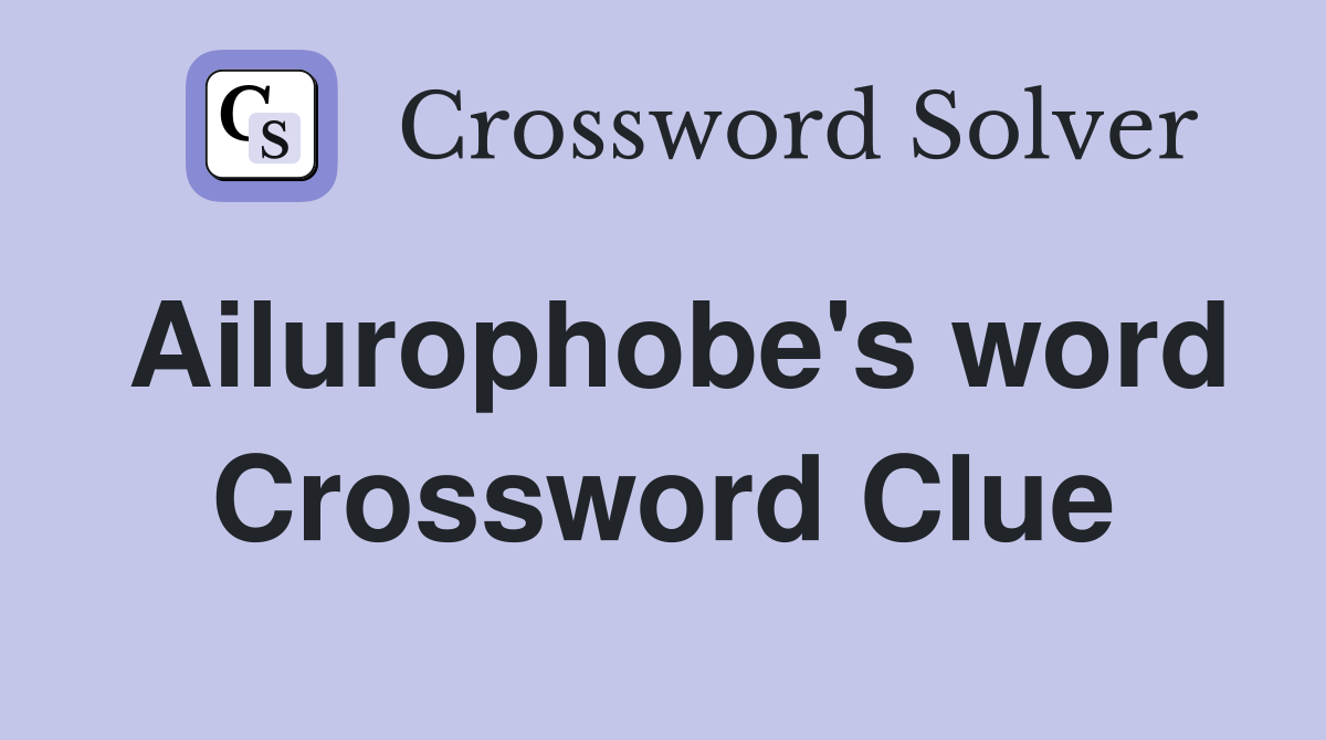 Ailurophobe's word Crossword Clue