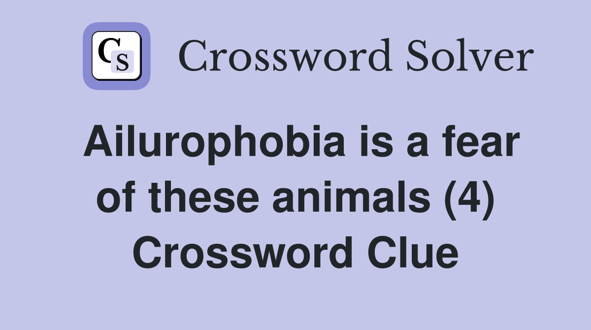 Ailurophobia is a fear of these animals (4) Crossword Clue