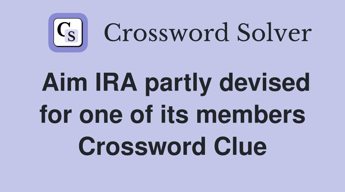 Aim IRA partly devised for one of its members Crossword Clue