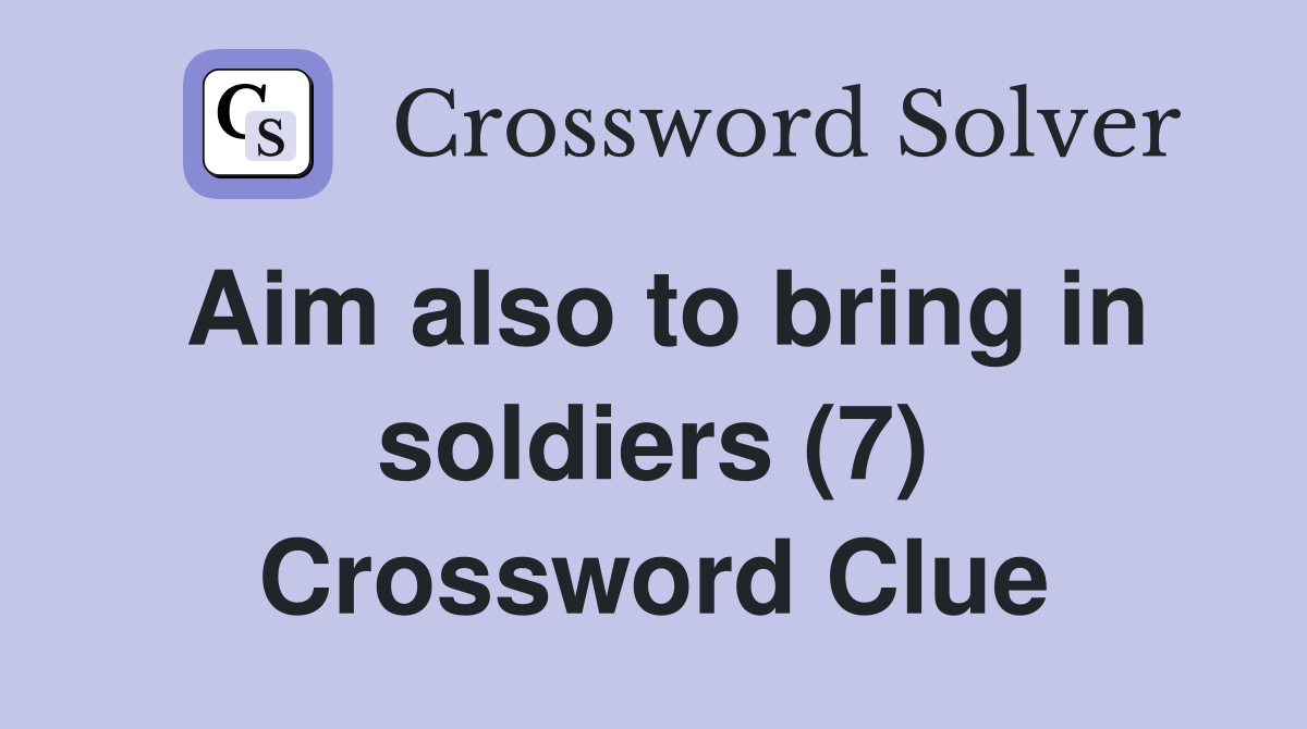 Aim also to bring in soldiers (7) Crossword Clue