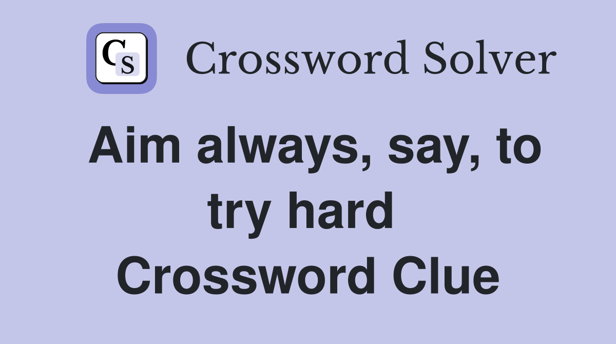 Aim always, say, to try hard  Crossword Clue