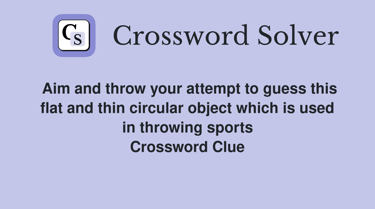 Aim and throw your attempt to guess this flat and thin circular object which is used in throwing sports Crossword Clue