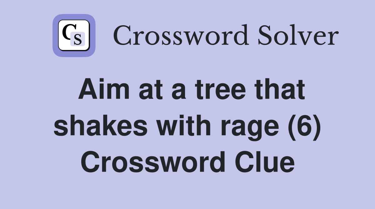Aim at a tree that shakes with rage (6) Crossword Clue