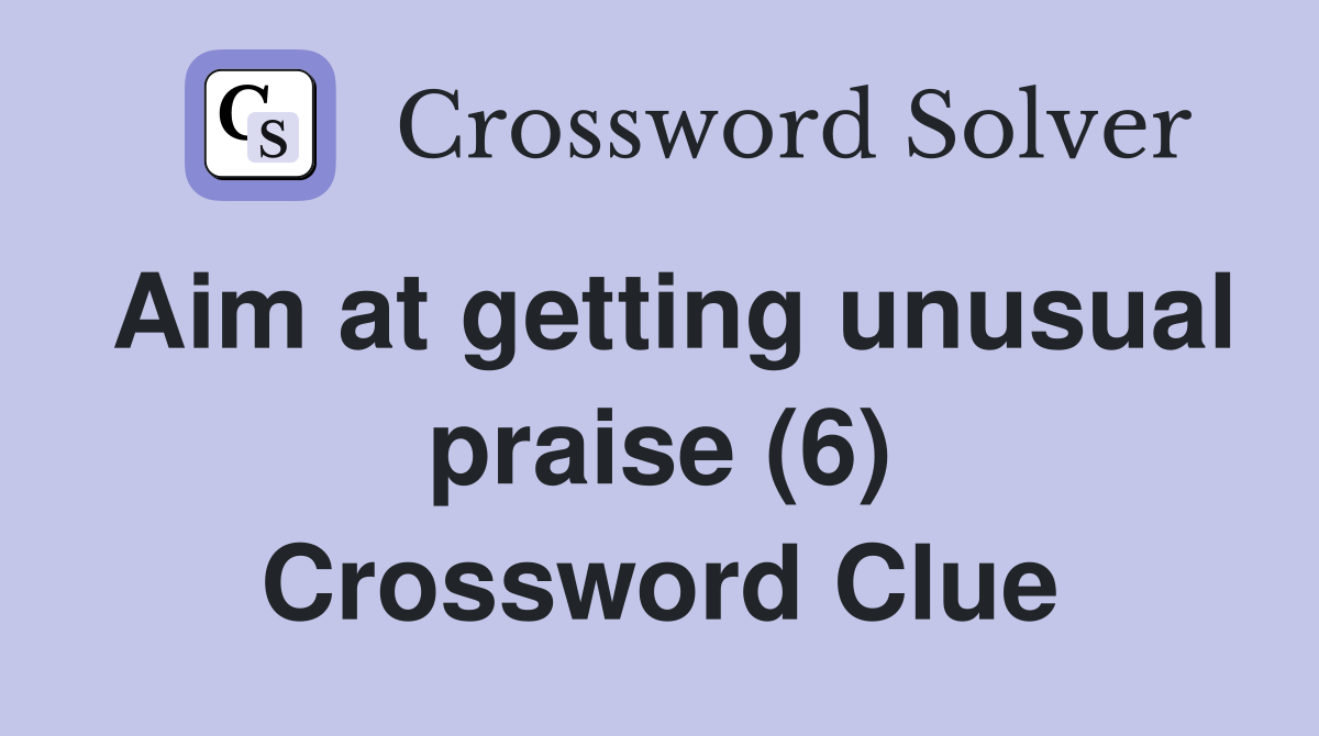 Aim at getting unusual praise (6) Crossword Clue