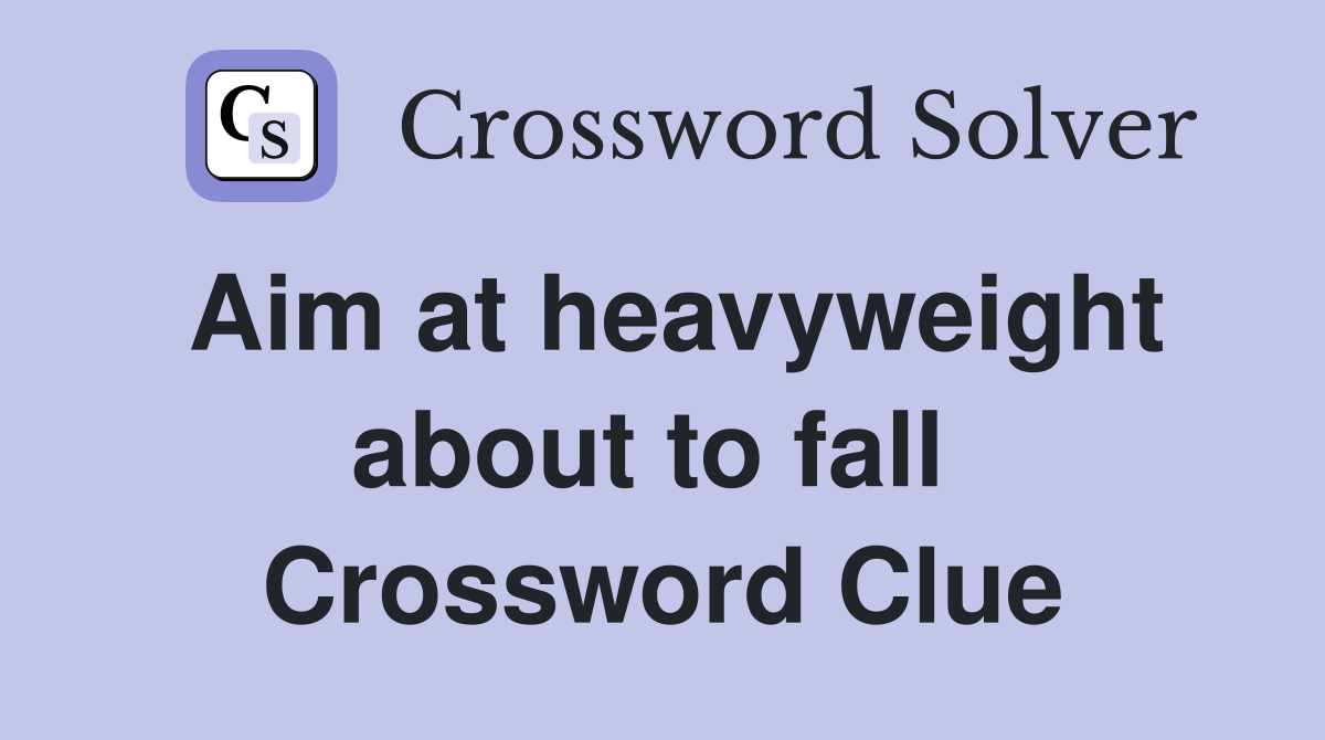 Aim at heavyweight about to fall  Crossword Clue