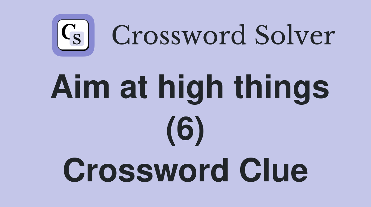 Aim at high things (6) Crossword Clue