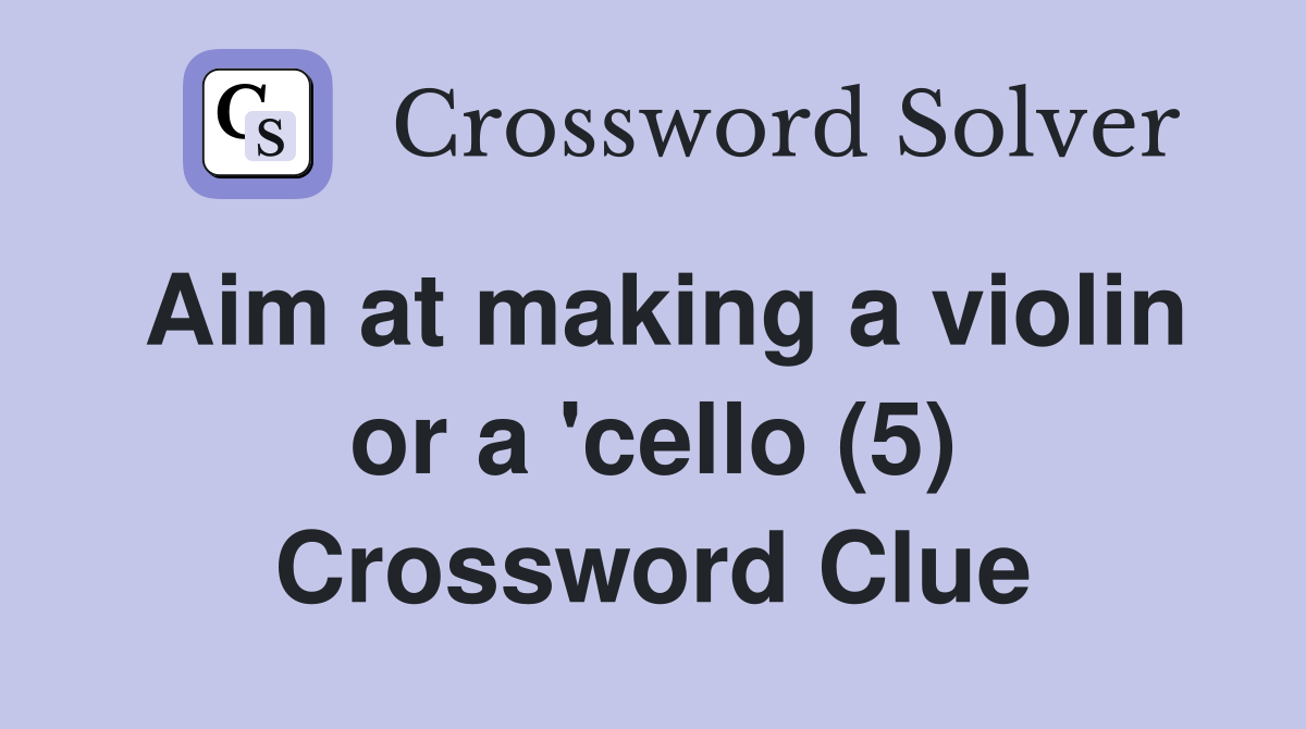 Aim at making a violin or a 'cello (5) Crossword Clue