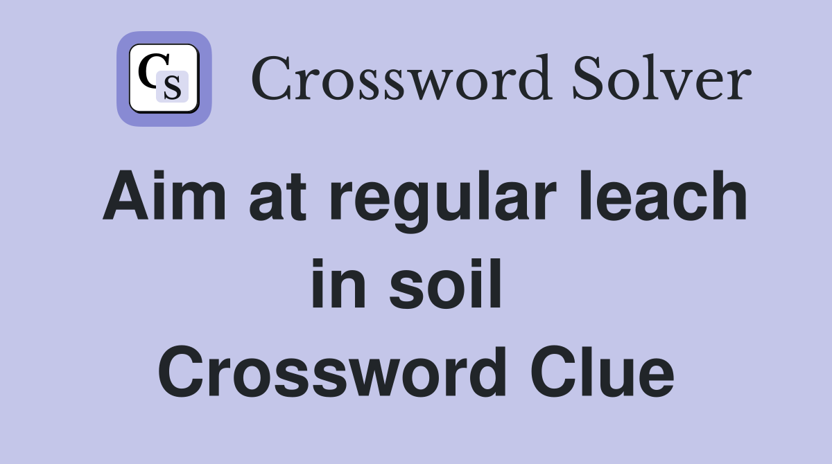 Aim at regular leach in soil  Crossword Clue