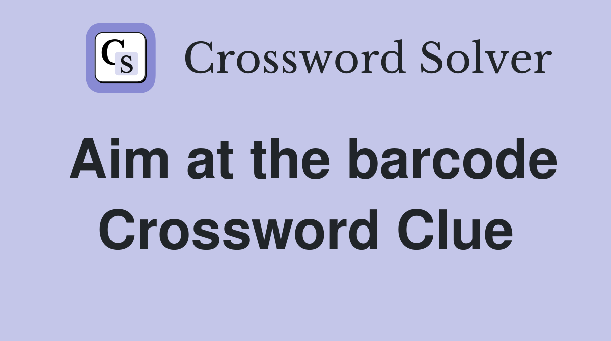 Aim at the barcode Crossword Clue