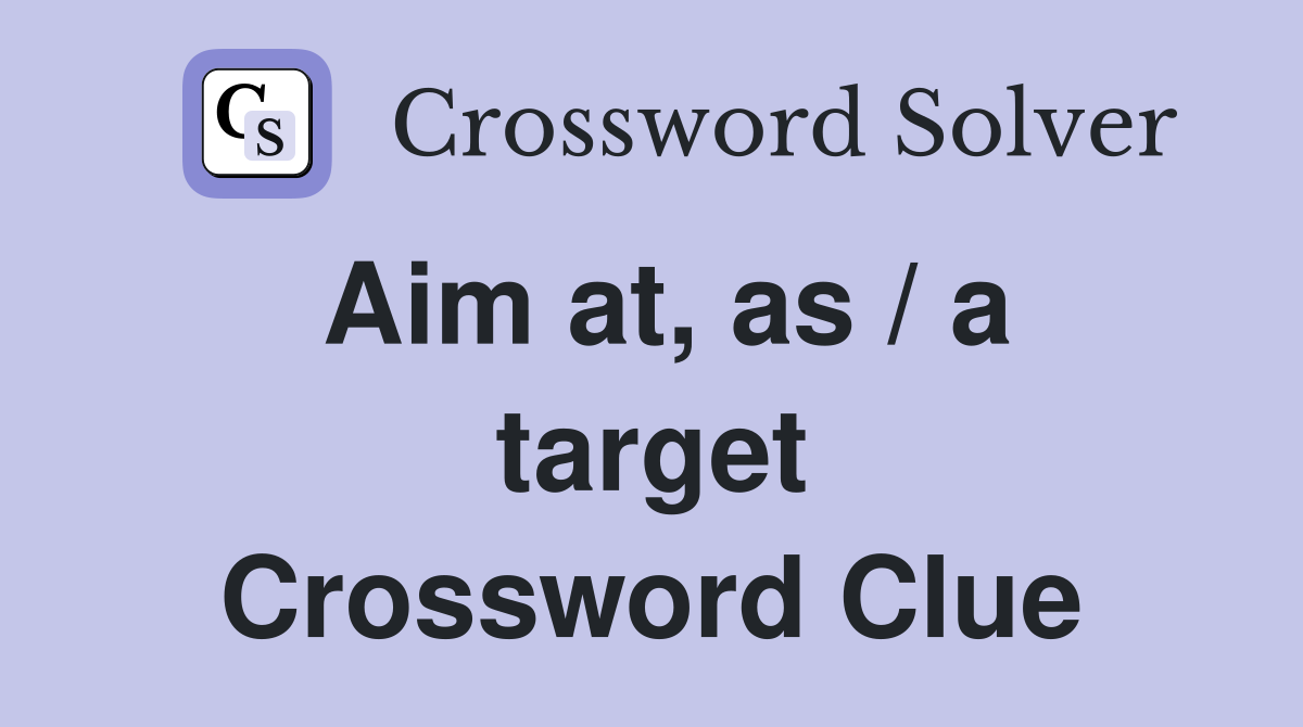 Aim at, as / a target Crossword Clue