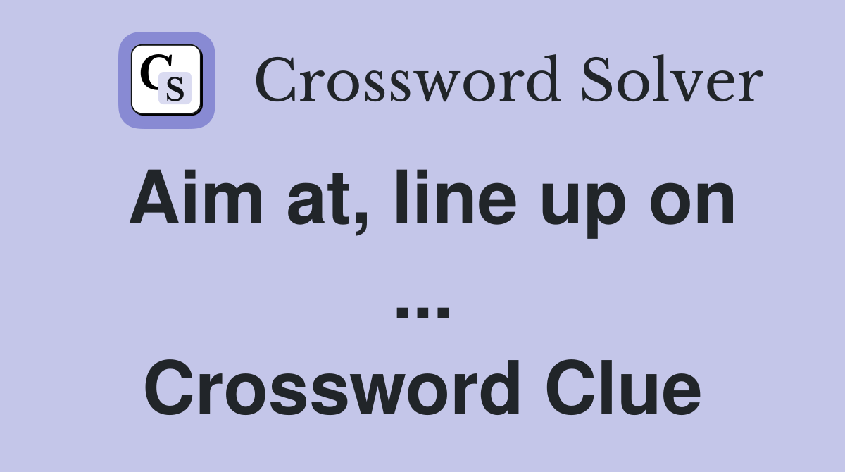 Aim at, line up on ... Crossword Clue