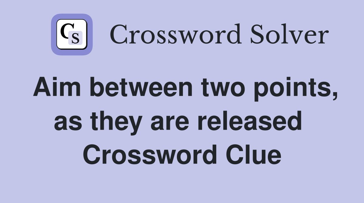 Aim between two points, as they are released  Crossword Clue