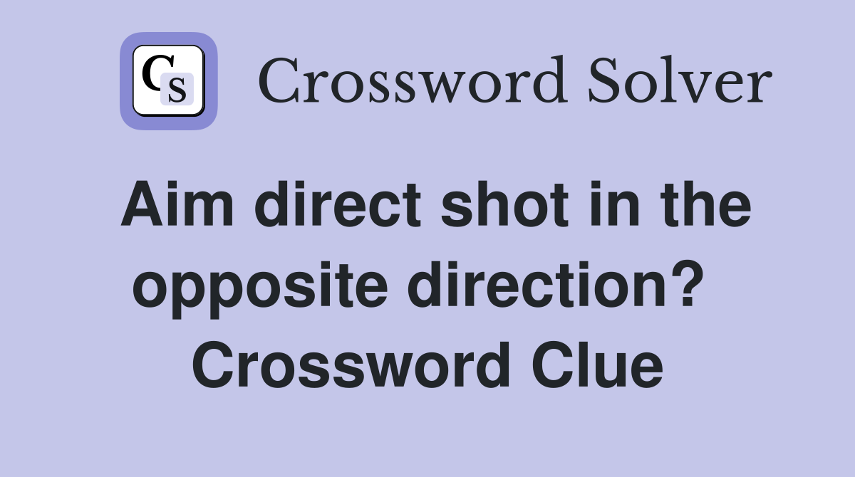 Aim direct shot in the opposite direction?  Crossword Clue