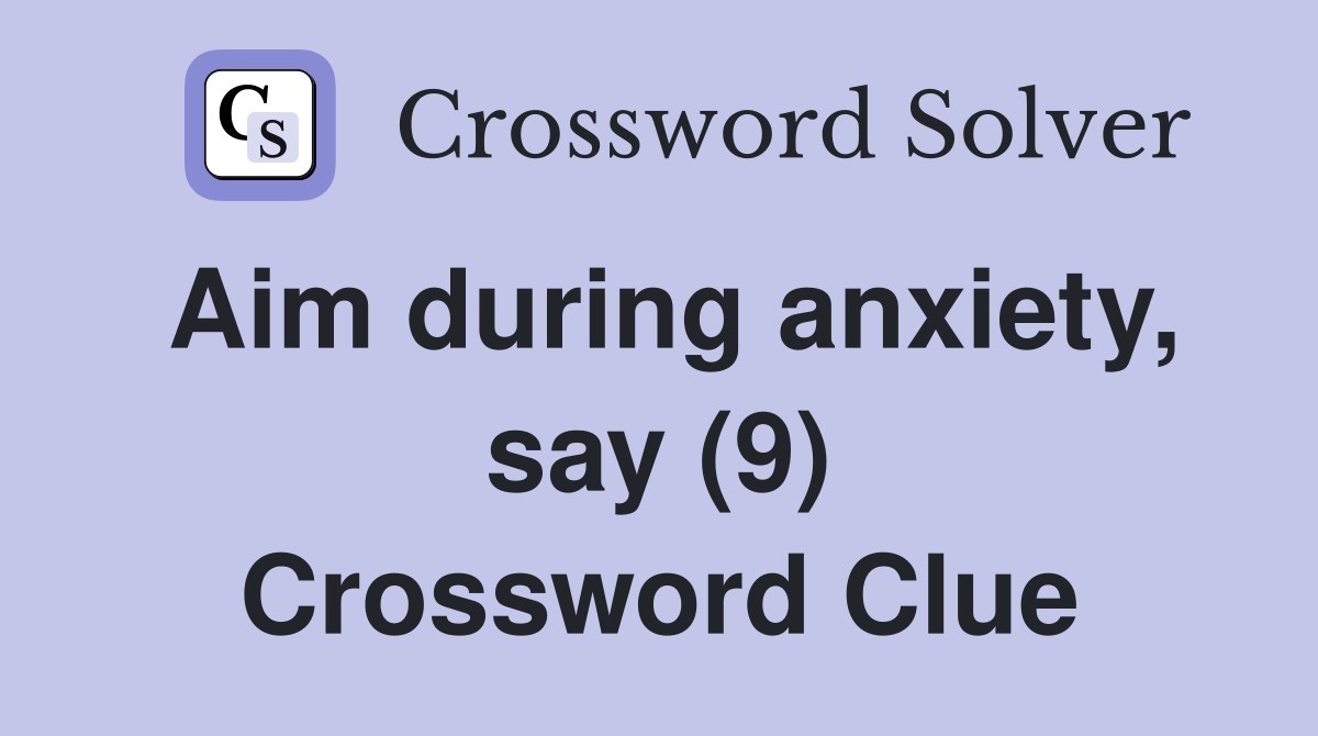 Aim during anxiety, say (9) Crossword Clue