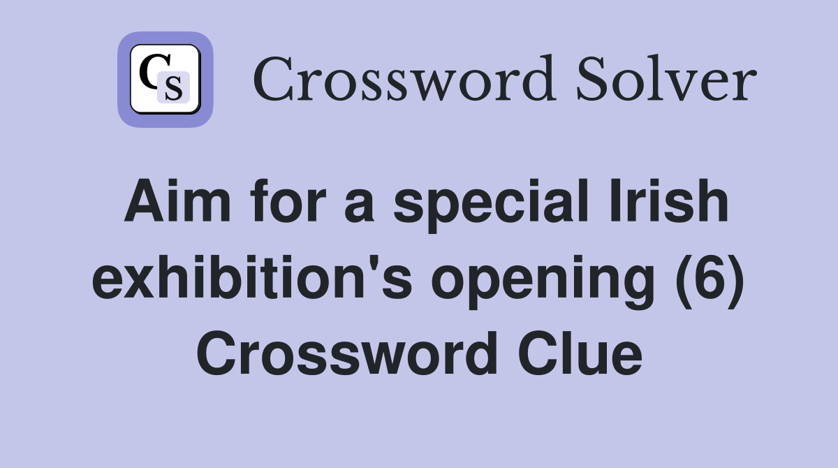 Aim for a special Irish exhibition's opening (6) Crossword Clue