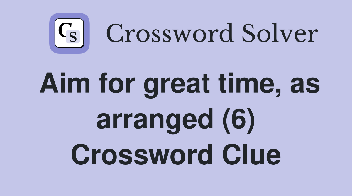 Aim for great time, as arranged (6) Crossword Clue