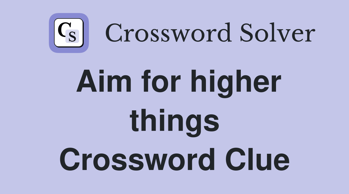 Aim for higher things Crossword Clue