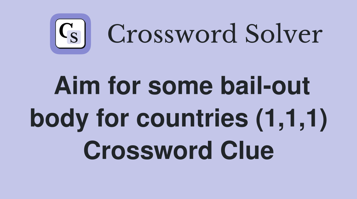 Aim for some bail-out body for countries (1,1,1) Crossword Clue