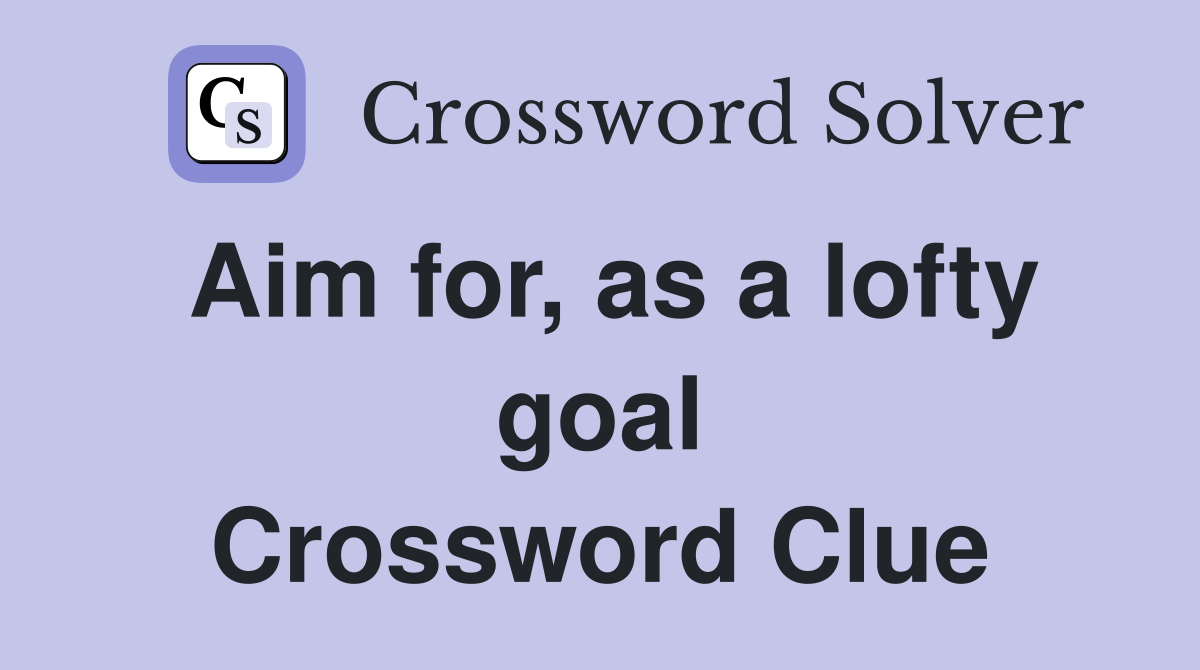 Aim for, as a lofty goal Crossword Clue