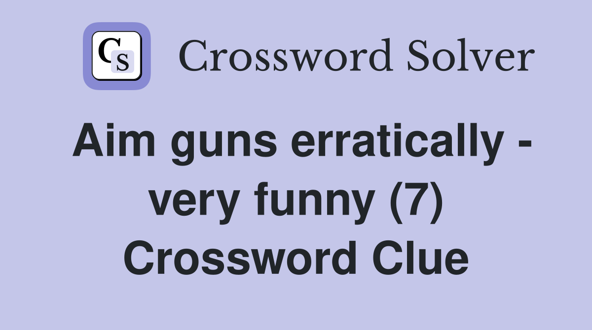 Aim guns erratically - very funny (7) Crossword Clue