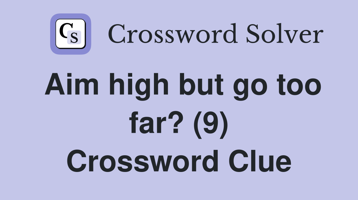 Aim high but go too far? (9) Crossword Clue