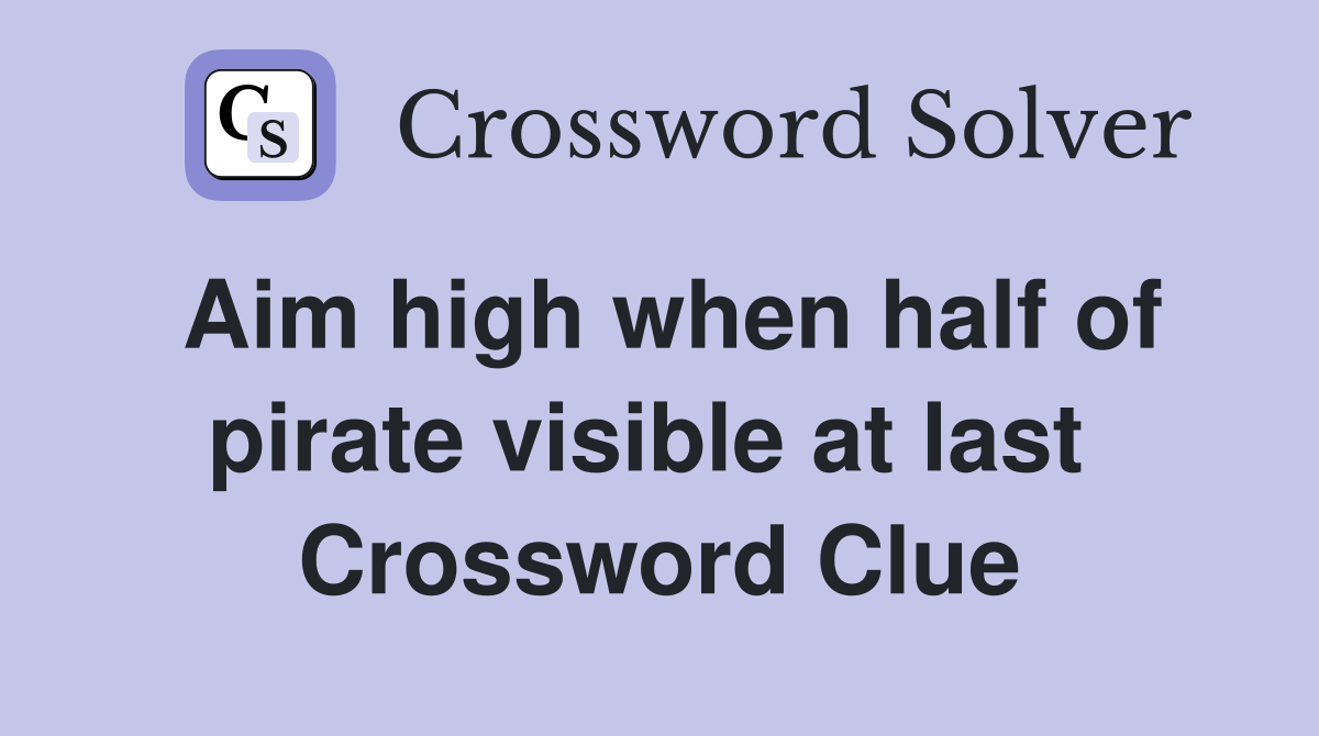 Aim high when half of pirate visible at last  Crossword Clue