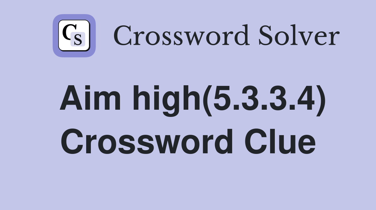 Aim high(5.3.3.4) Crossword Clue