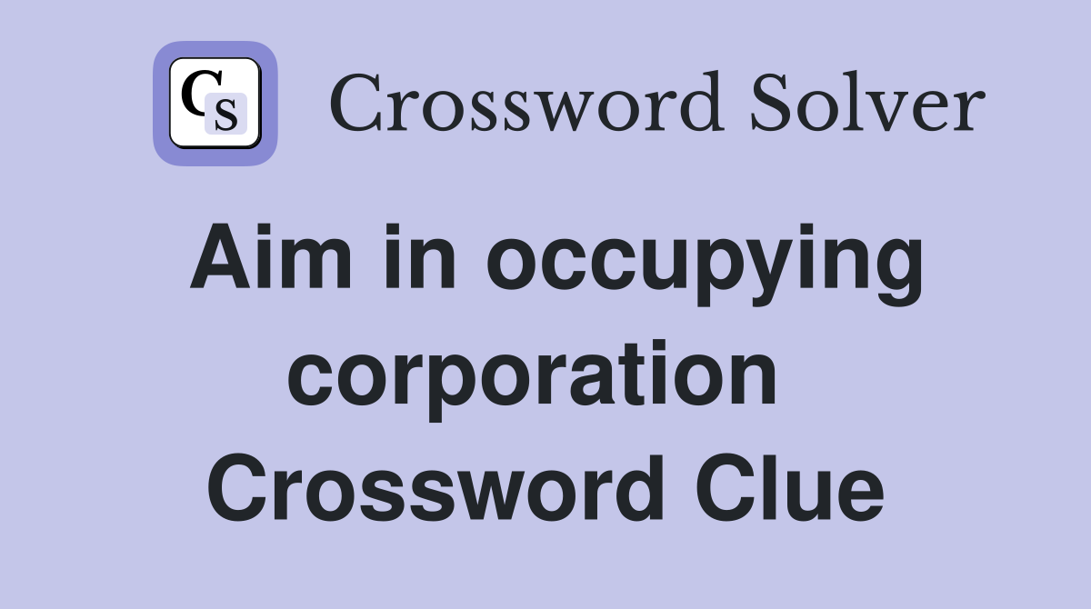 Aim in occupying corporation  Crossword Clue