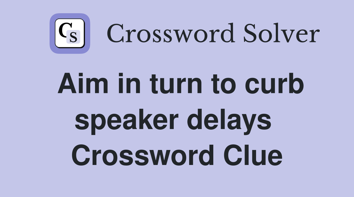 Aim in turn to curb speaker delays  Crossword Clue