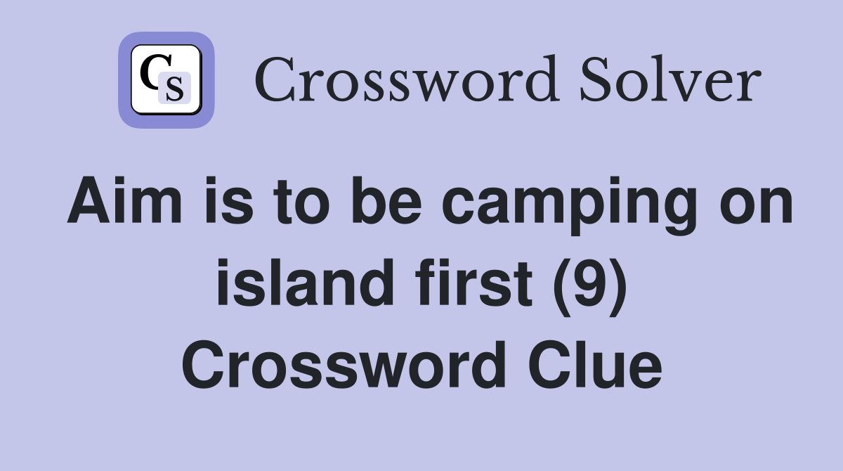Aim is to be camping on island first (9) Crossword Clue