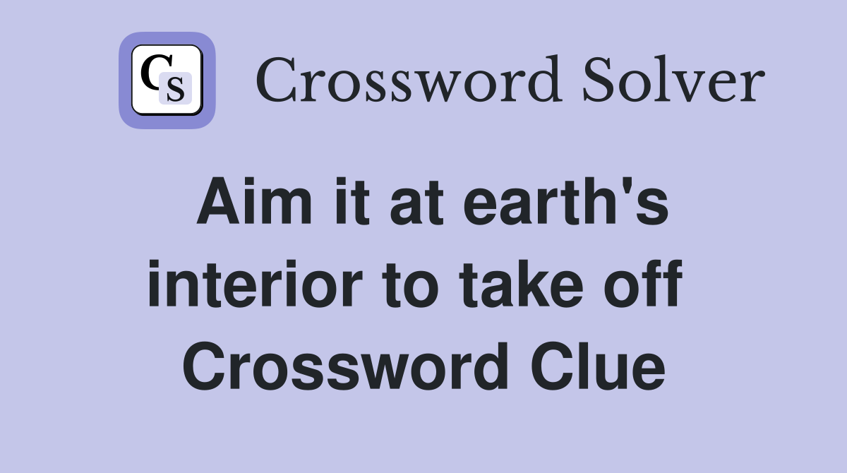 Aim it at earth's interior to take off  Crossword Clue