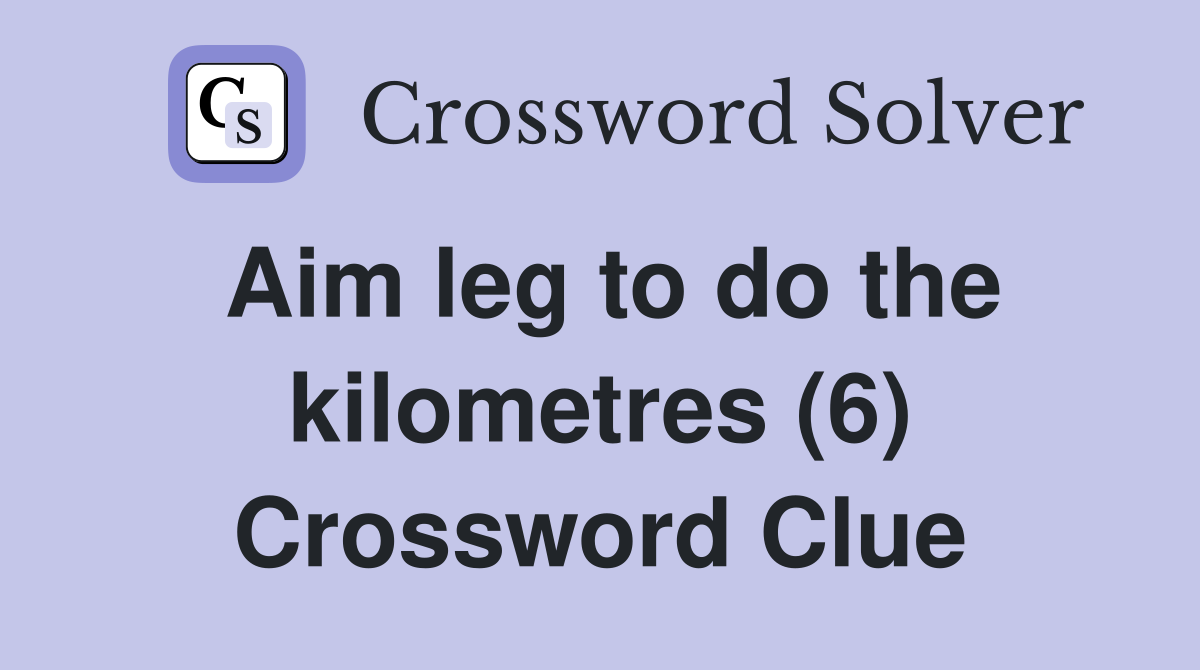 Aim leg to do the kilometres (6) Crossword Clue