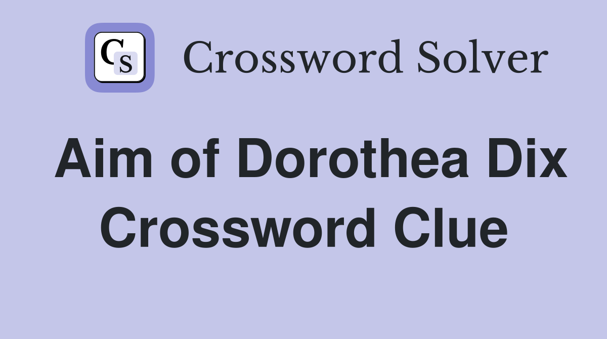 Aim of Dorothea Dix Crossword Clue
