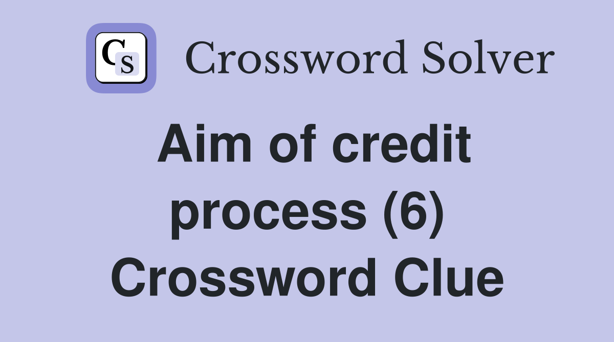 Aim of credit process (6) Crossword Clue