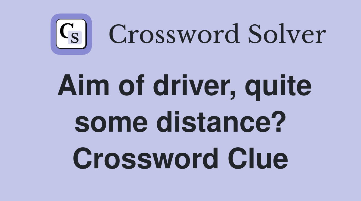 Aim of driver, quite some distance? Crossword Clue