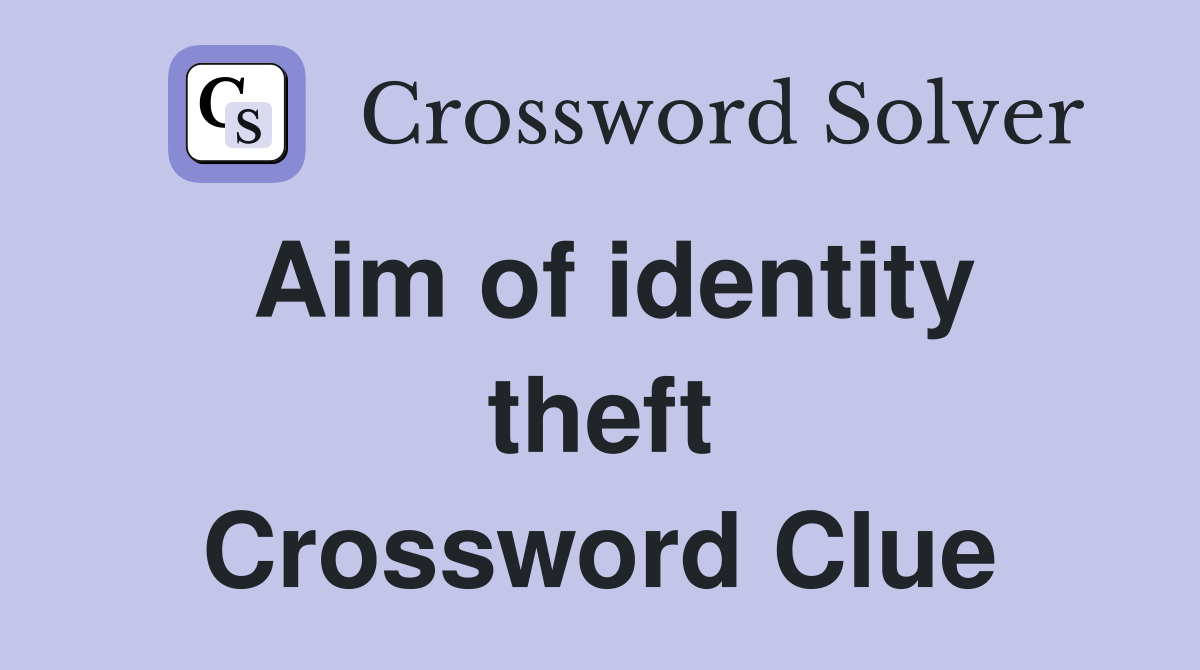 Aim of identity theft Crossword Clue