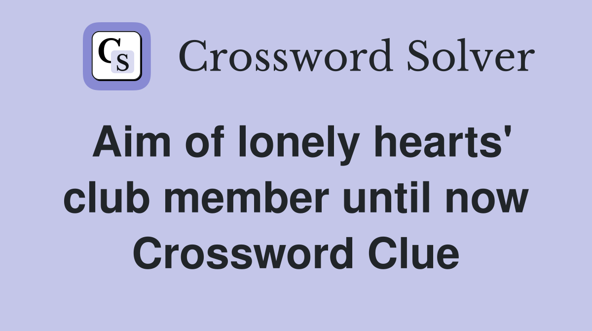 Aim of lonely hearts' club member until now Crossword Clue