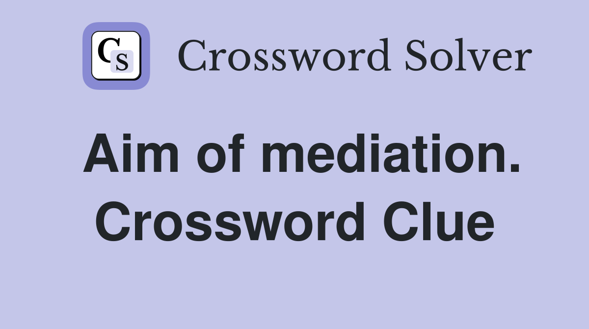 Aim of mediation. Crossword Clue