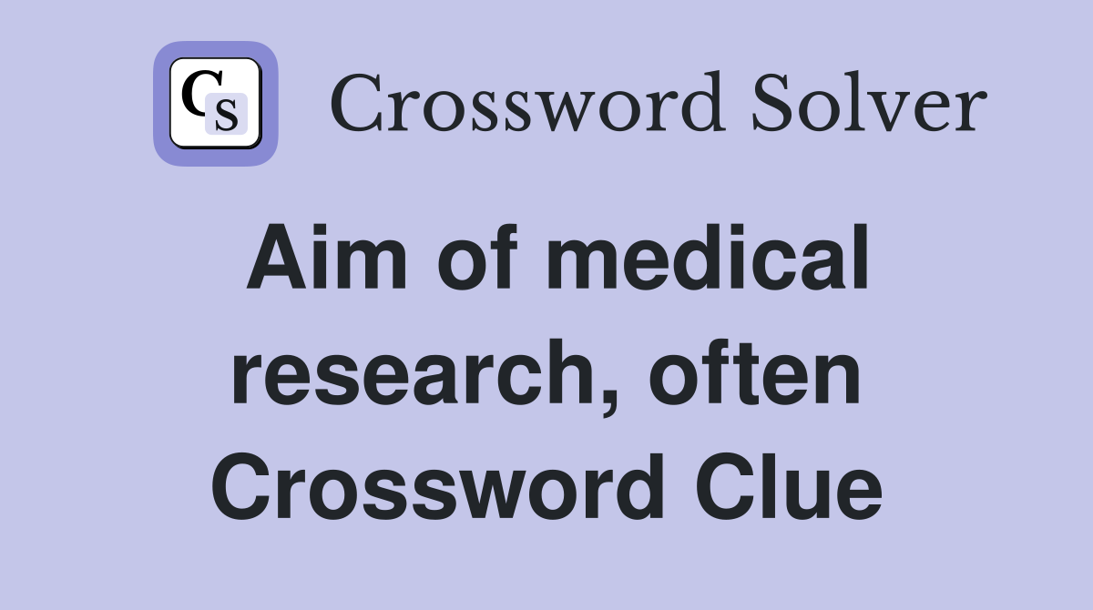 Aim of medical research, often Crossword Clue